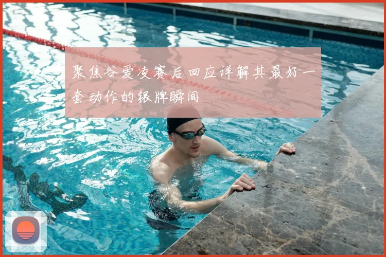 聚焦谷爱凌赛后回应详解其最好一套动作的银牌瞬间